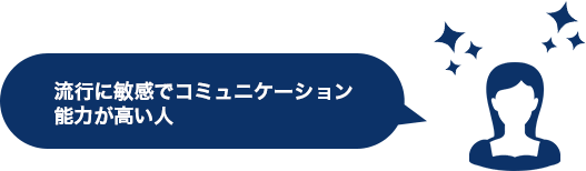 流行に敏感でコミュニケーション能力が高い人